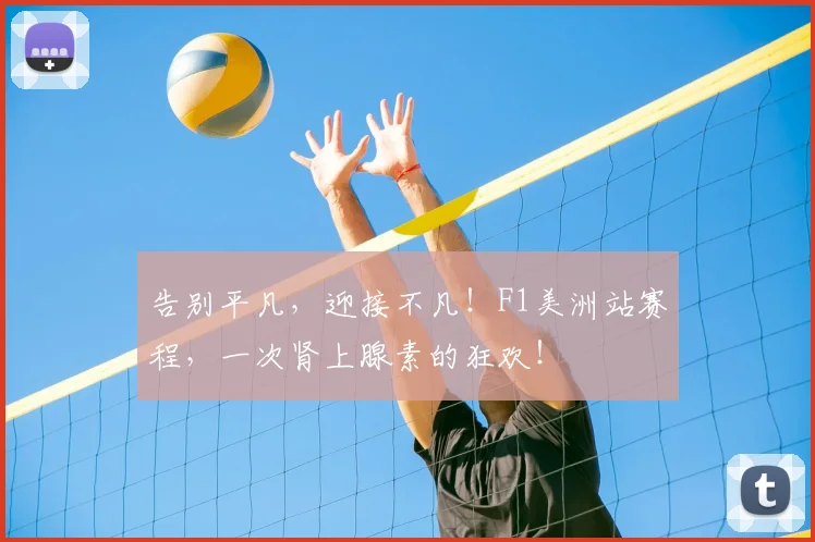 告别平凡，迎接不凡！F1美洲站赛程，一次肾上腺素的狂欢！