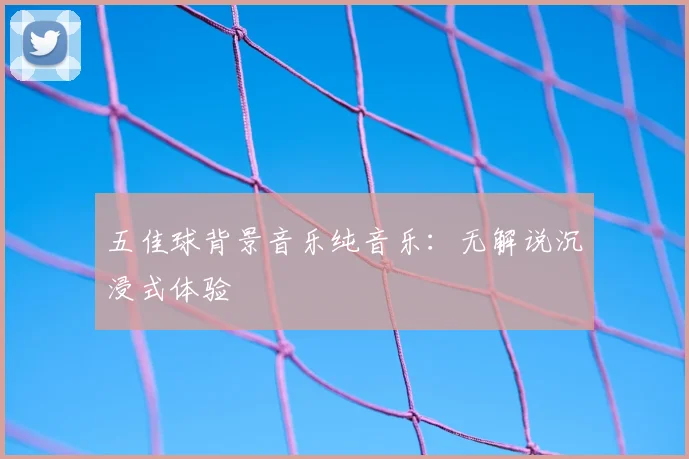 五佳球背景音乐纯音乐：无解说沉浸式体验