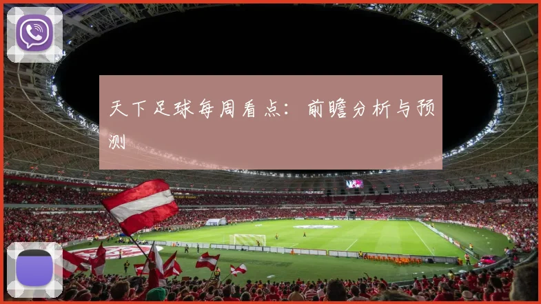 天下足球每周看点:前瞻分析与预测